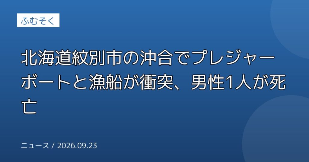 北海道紋別市の沖合でプレジャーボートと漁船が衝突、男性1人が死亡