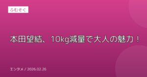 本田望結、10kg減量で大人の魅力！