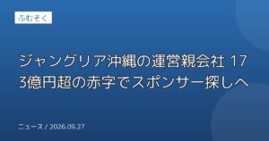 ジャングリア沖縄の運営親会社 173億円超の赤字でスポンサー探しへ