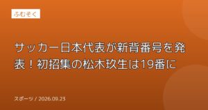 サッカー日本代表が新背番号を発表！初招集の松木玖生は19番に