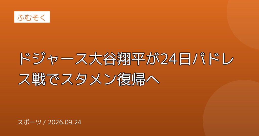 ドジャース大谷翔平が24日パドレス戦でスタメン復帰へ