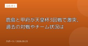 鹿島と甲府が天皇杯3回戦で激突、過去の対戦やチーム状況は