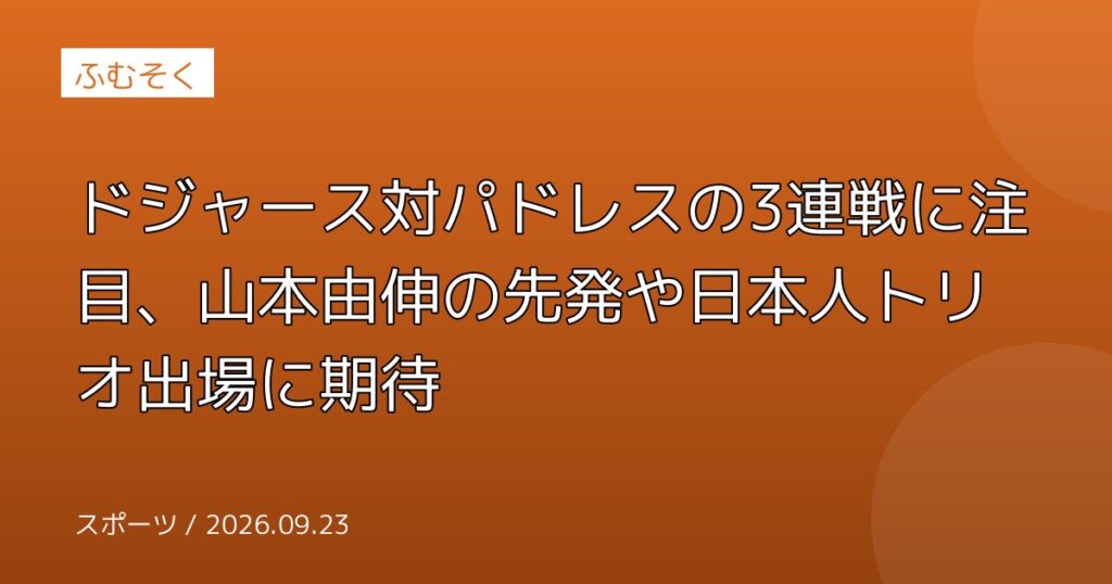 ドジャース対パドレスの3連戦に注目、山本由伸の先発や日本人トリオ出場に期待