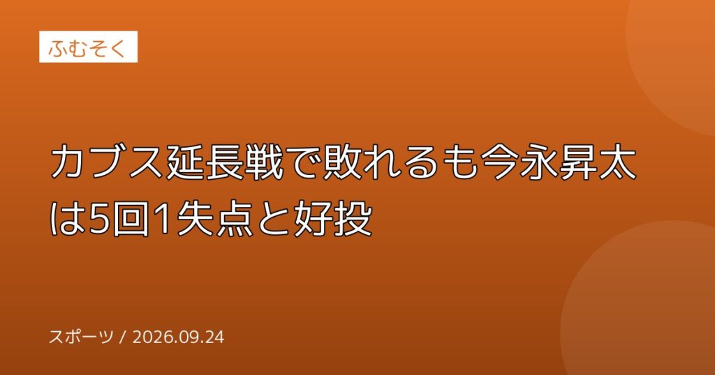 カブス延長戦で敗れるも今永昇太は5回1失点と好投