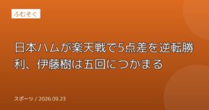日本ハムが楽天戦で5点差を逆転勝利、伊藤樹は五回につかまる