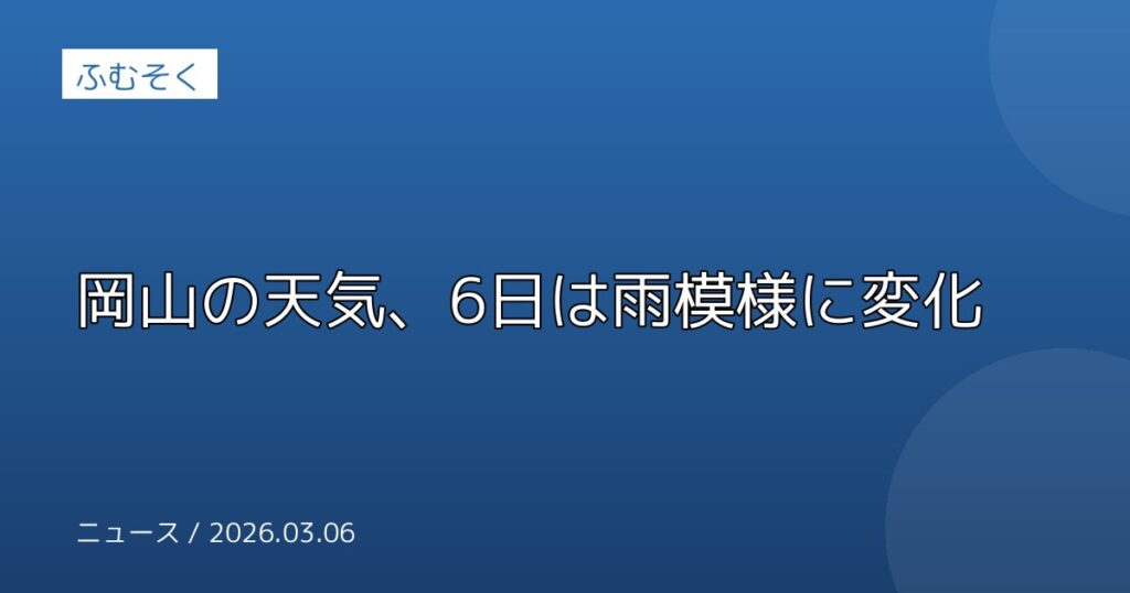岡山の天気、6日は雨模様に変化