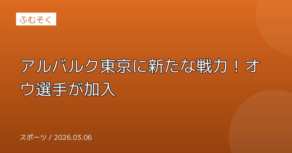 アルバルク東京に新たな戦力！オウ選手が加入