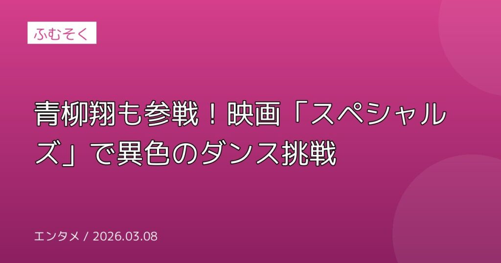 青柳翔も参戦！映画「スペシャルズ」で異色のダンス挑戦