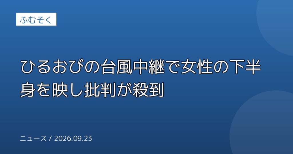 ひるおびの台風中継で女性の下半身を映し批判が殺到