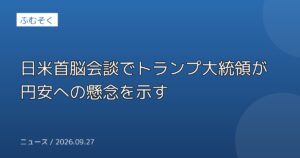 日米首脳会談でトランプ大統領が円安への懸念を示す