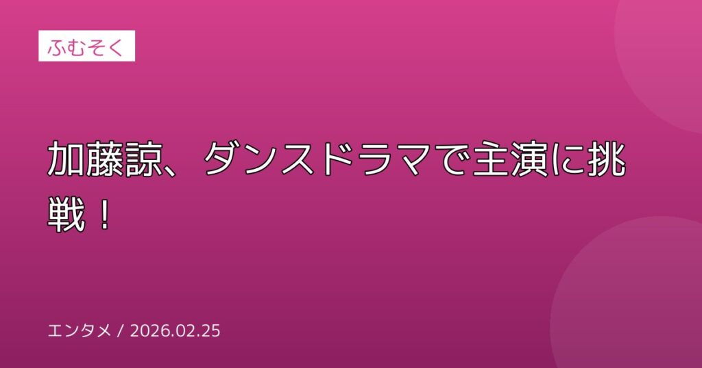 加藤諒、ダンスドラマで主演に挑戦！