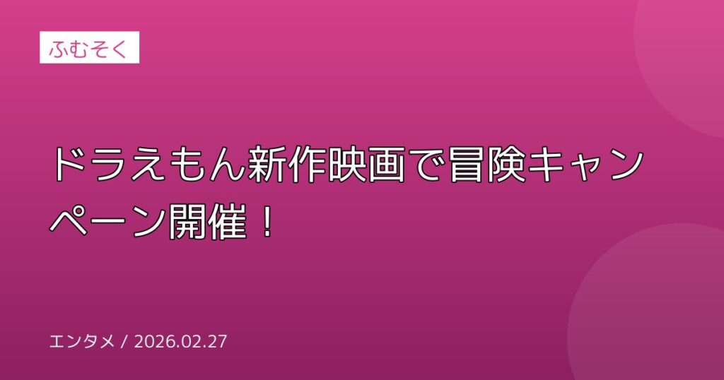 ドラえもん新作映画で冒険キャンペーン開催！