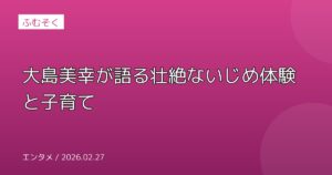 大島美幸が語る壮絶ないじめ体験と子育て
