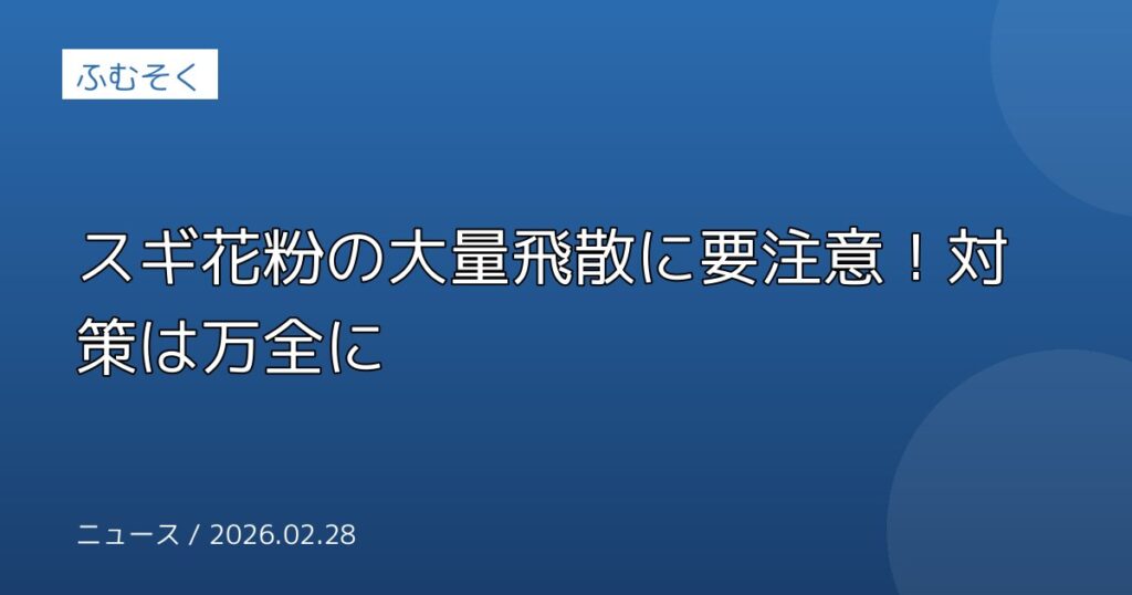 スギ花粉の大量飛散に要注意！対策は万全に