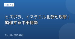ヒズボラ、イスラエル北部を攻撃！緊迫する中東情勢