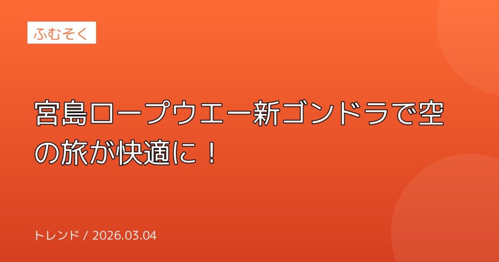宮島ロープウエー新ゴンドラで空の旅が快適に！