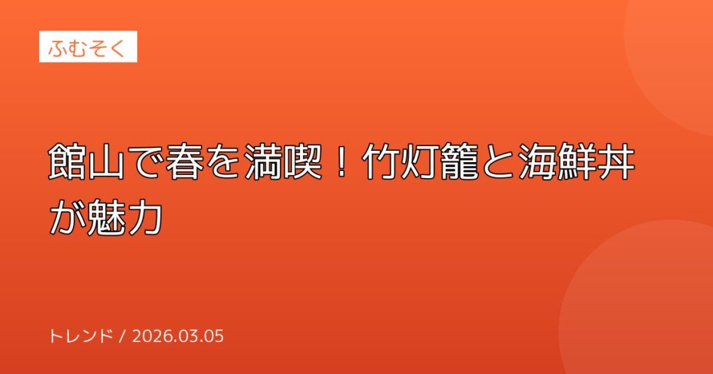 館山で春を満喫！竹灯籠と海鮮丼が魅力