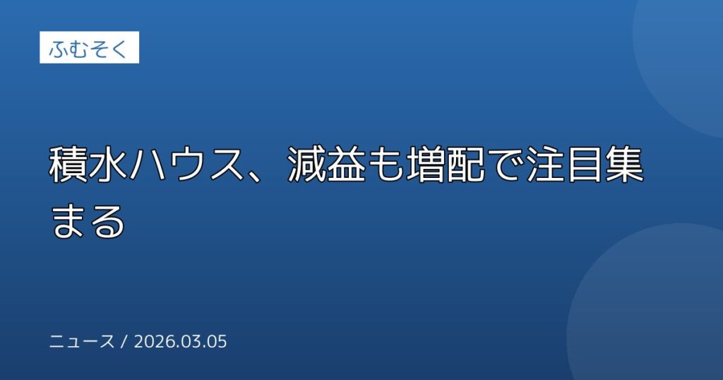 積水ハウス、減益も増配で注目集まる