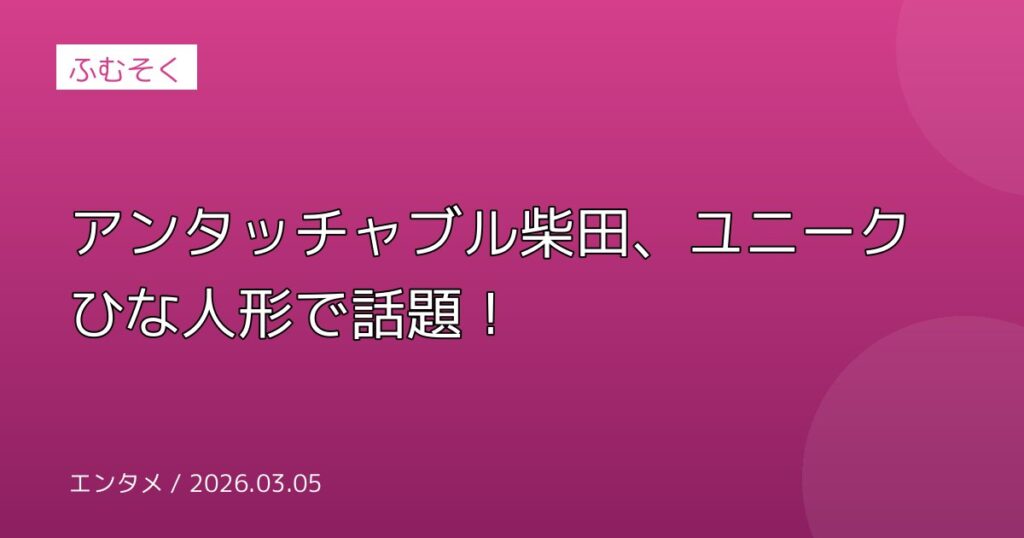 アンタッチャブル柴田、ユニークひな人形で話題！
