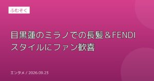 目黒蓮のミラノでの長髪＆FENDIスタイルにファン歓喜