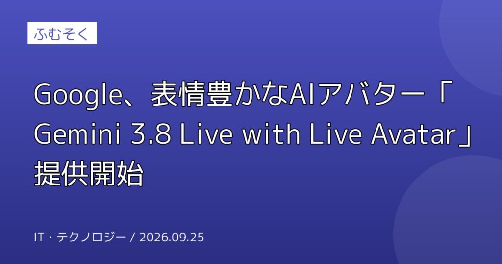 Google、表情豊かなAIアバター「Gemini 3.8 Live with Live Avatar」提供開始