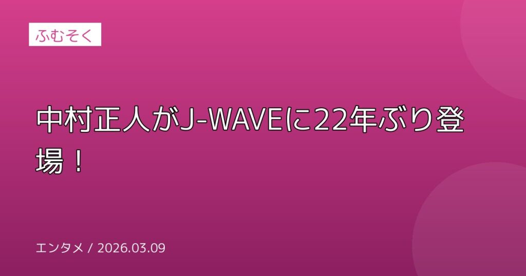 中村正人がJ-WAVEに22年ぶり登場！