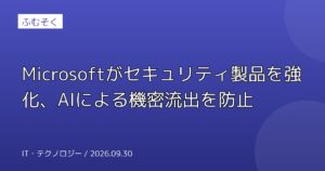 Microsoftがセキュリティ製品を強化、AIによる機密流出を防止