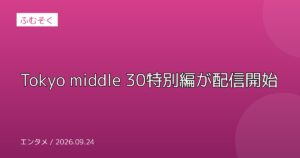 Tokyo middle 30特別編が配信開始