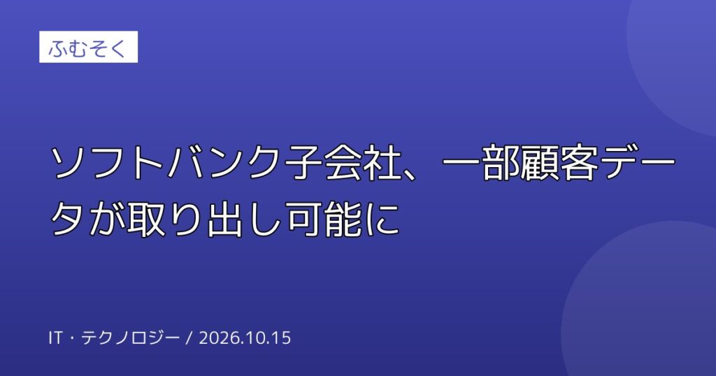 ソフトバンク子会社、一部顧客データが取り出し可能に