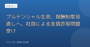プルデンシャル生命、報酬制度見直しへ。社員による金銭詐取問題受け