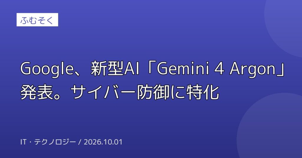 Google、新型AI「Gemini 4 Argon」発表。サイバー防御に特化