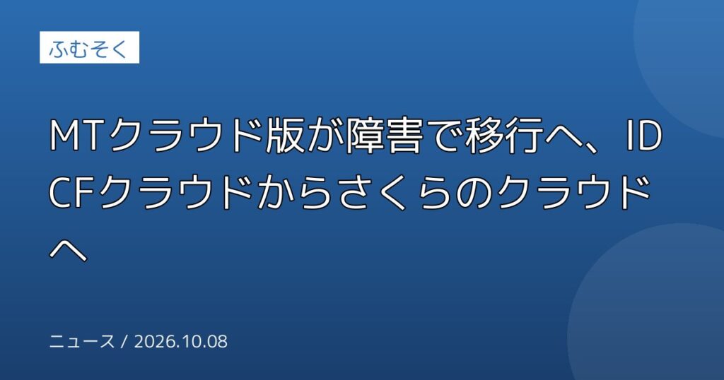MTクラウド版が障害で移行へ、IDCFクラウドからさくらのクラウドへ