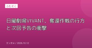 日曜劇場VIVANT、奪還作戦の行方と次回予告の衝撃